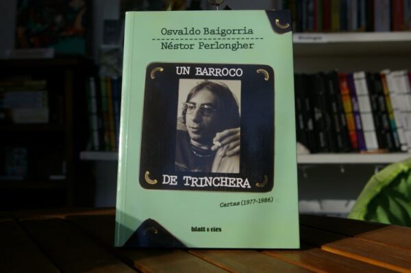 UN BARROCO DE TRINCHERA – Cartas (1977-1986) Osvaldo Baigorria y Néstor Perlongher